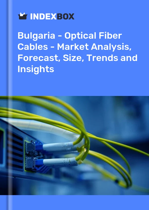 Bulgaria - Optical Fiber Cables - Market Analysis, Forecast, Size, Trends and Insights