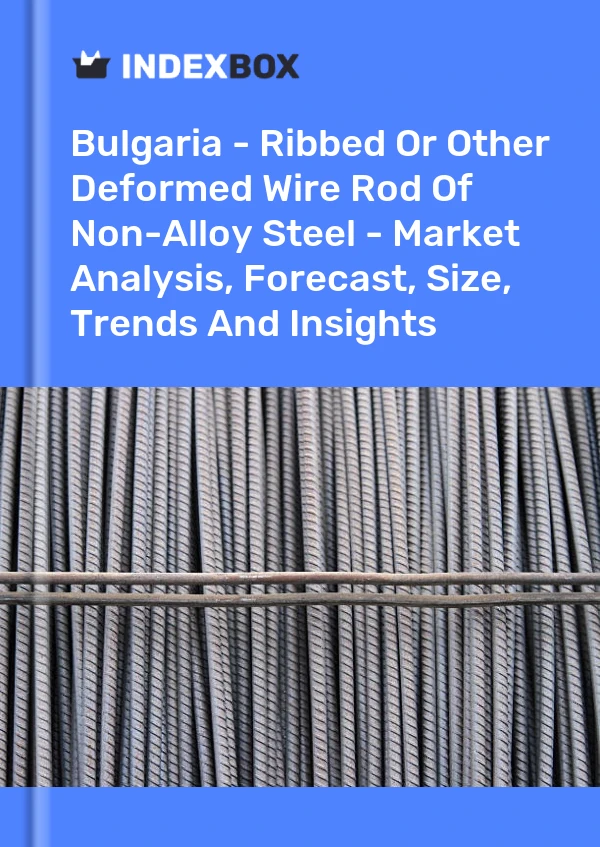 Report Bulgaria - Ribbed or Other Deformed Wire Rod of Non-Alloy Steel - Market Analysis, Forecast, Size, Trends and Insights for 499$