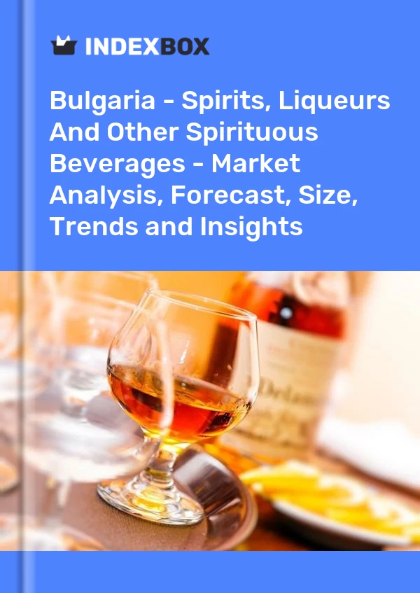 Bulgaria - Spirits, Liqueurs And Other Spirituous Beverages - Market Analysis, Forecast, Size, Trends and Insights