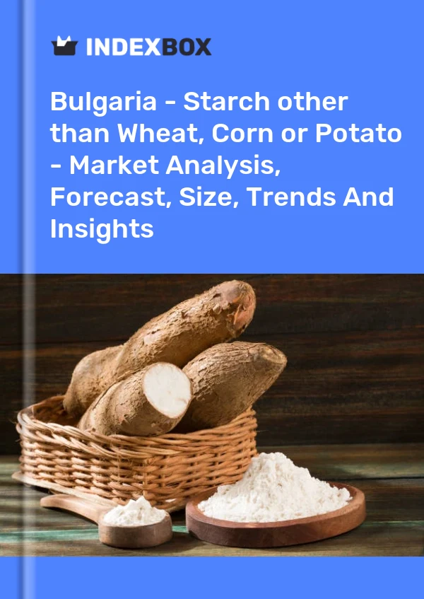 Report Bulgaria - Starch other than Wheat, Corn or Potato - Market Analysis, Forecast, Size, Trends and Insights for 499$