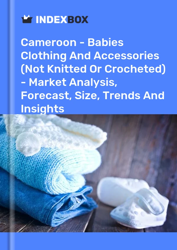 Report Cameroon - Babies Clothing and Accessories (Not Knitted or Crocheted) - Market Analysis, Forecast, Size, Trends and Insights for 499$