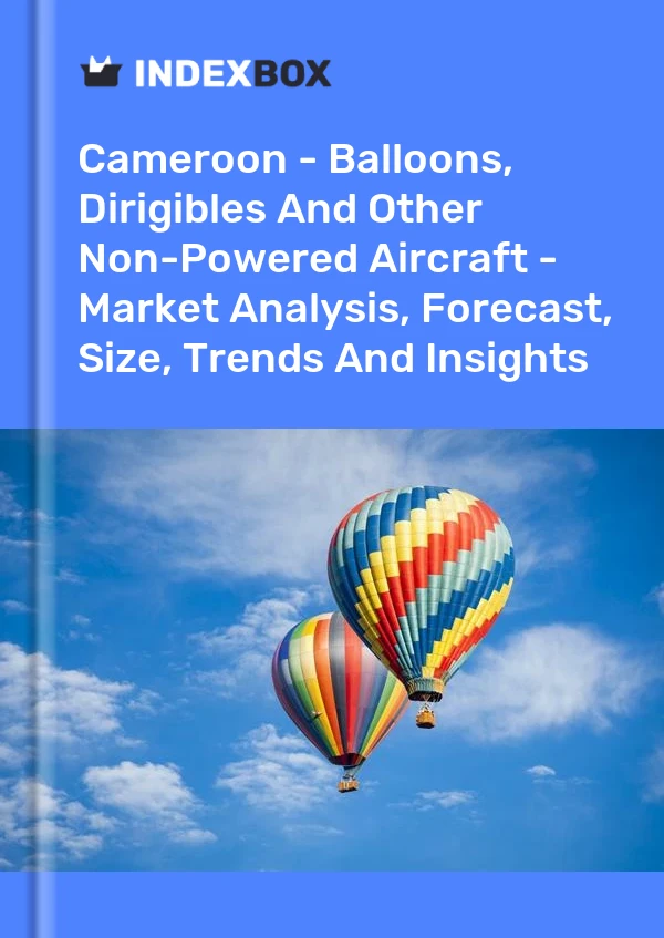 Report Cameroon - Balloons, Dirigibles and Other Non-Powered Aircraft - Market Analysis, Forecast, Size, Trends and Insights for 499$