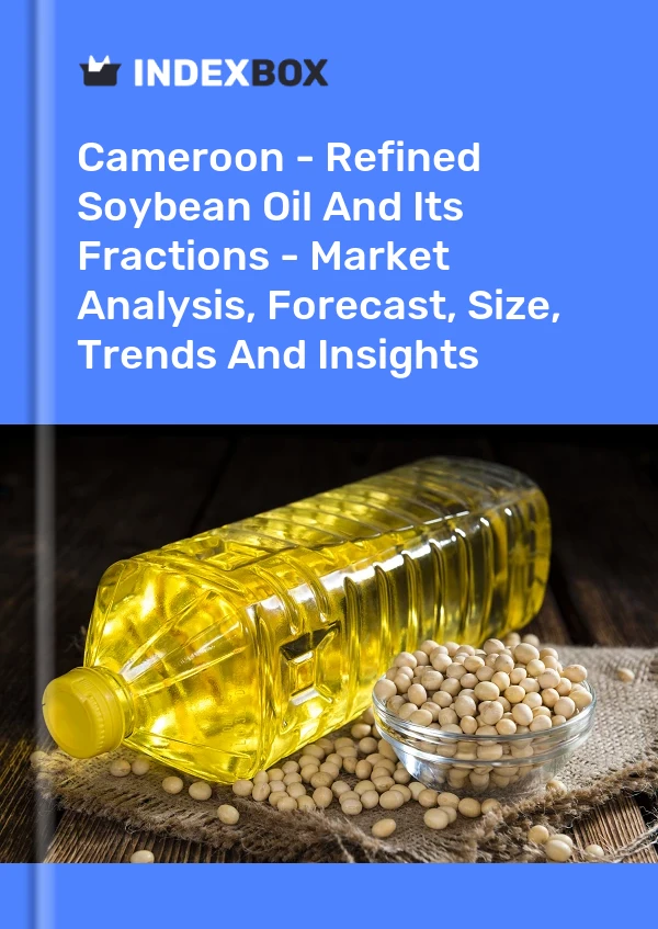 Report Cameroon - Refined Soybean Oil and Its Fractions - Market Analysis, Forecast, Size, Trends and Insights for 499$