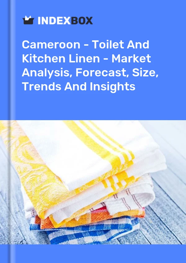 Report Cameroon - Toilet and Kitchen Linen - Market Analysis, Forecast, Size, Trends and Insights for 499$