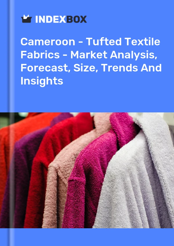 Report Cameroon - Tufted Textile Fabrics - Market Analysis, Forecast, Size, Trends and Insights for 499$