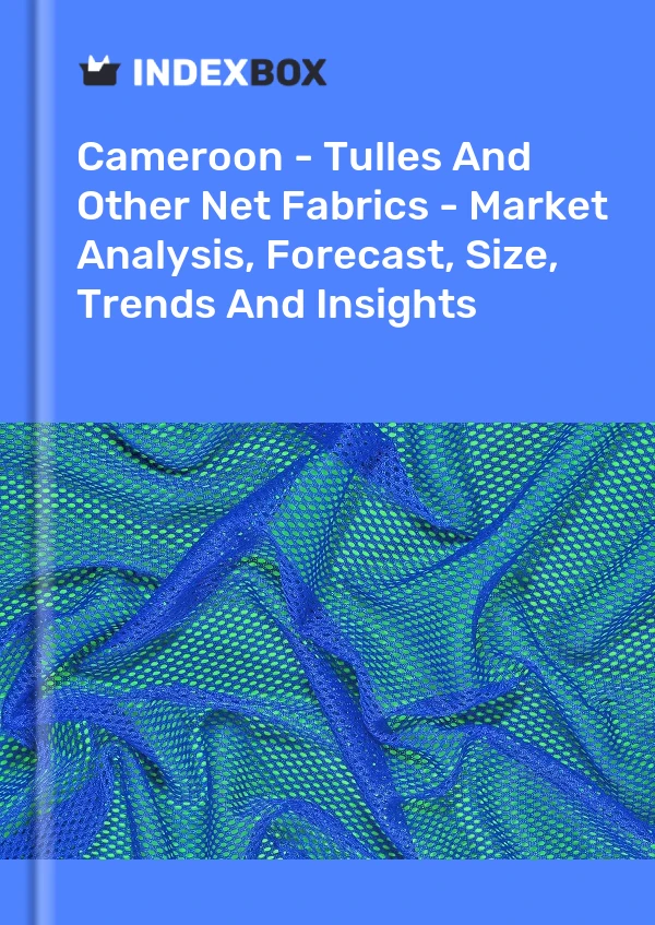 Report Cameroon - Tulles and Other Net Fabrics - Market Analysis, Forecast, Size, Trends and Insights for 499$
