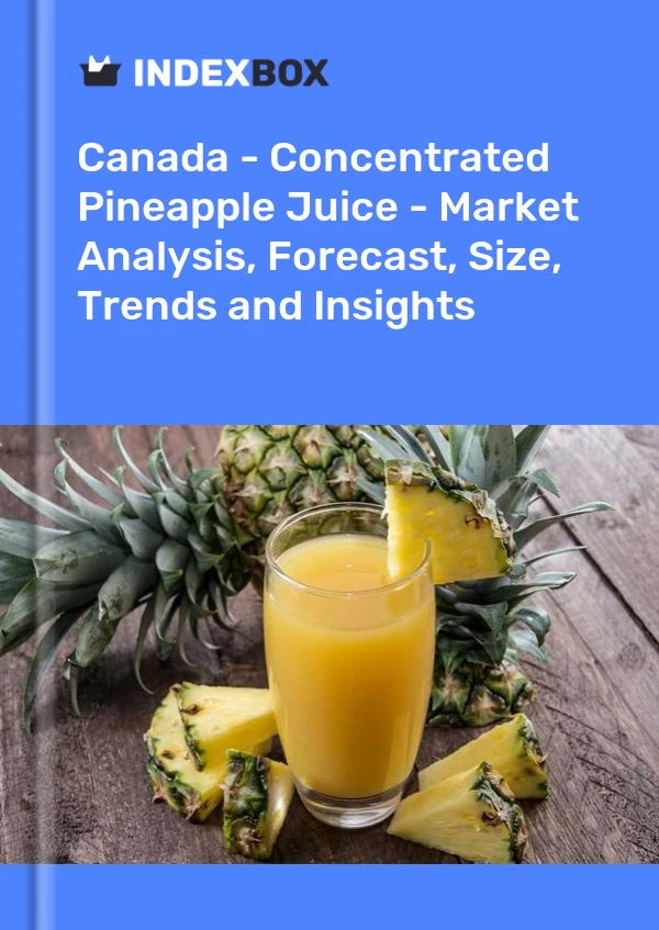 报告 加拿大 - 浓缩菠萝汁 - 市场分析、预测、规模、趋势和见解 for 499$