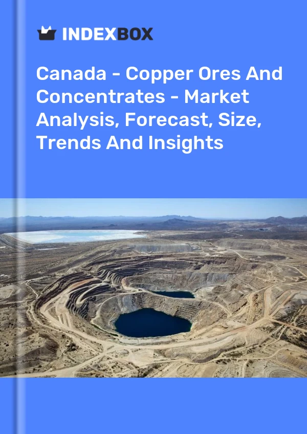 加拿大 - 铜矿石和精矿 - 市场分析、预测、规模、趋势和见解