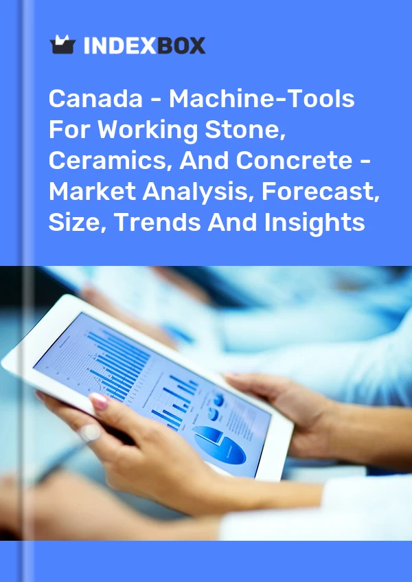 Canada - Machine-Tools For Working Stone, Ceramics, And Concrete - Market Analysis, Forecast, Size, Trends And Insights