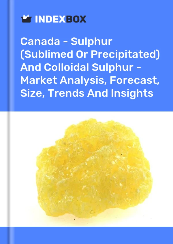 Canada - Sulphur (Sublimed Or Precipitated) And Colloidal Sulphur - Market Analysis, Forecast, Size, Trends And Insights