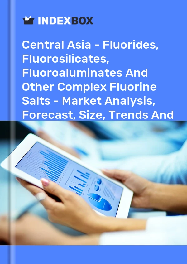 Report Central Asia - Fluorides, Fluorosilicates, Fluoroaluminates and Other Complex Fluorine Salts - Market Analysis, Forecast, Size, Trends and Insights for 499$