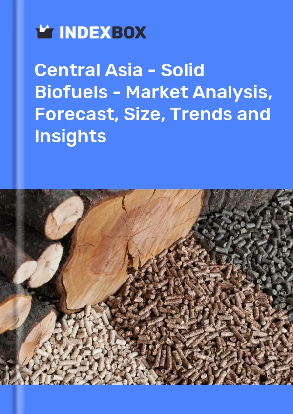 报告 中亚 - 固体生物燃料 - 市场分析、预测、规模、趋势和见解 for 499$