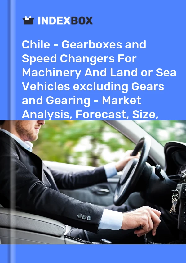 报告 智利 - 机械和陆地或海上车辆的齿轮箱和变速器，不包括齿轮和传动装置 - 市场分析、预测、规模、趋势和见解 for 499$