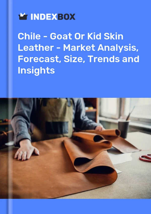 Report Chile - Goat or Kid Skin Leather - Market Analysis, Forecast, Size, Trends and Insights for 499$