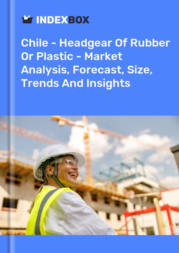 Report Chile - Headgear of Rubber or Plastic - Market Analysis, Forecast, Size, Trends and Insights for 499$