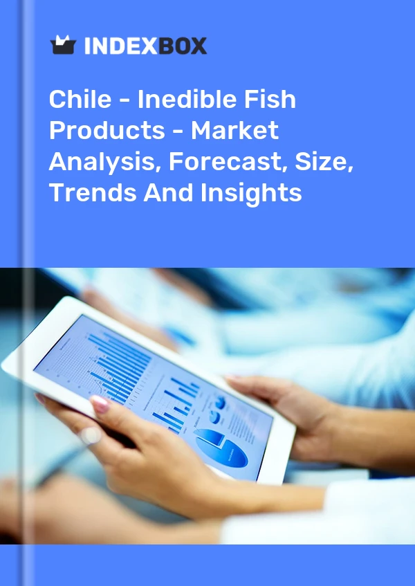报告 智利 - 非食用鱼产品 - 市场分析、预测、规模、趋势和见解 for 499$