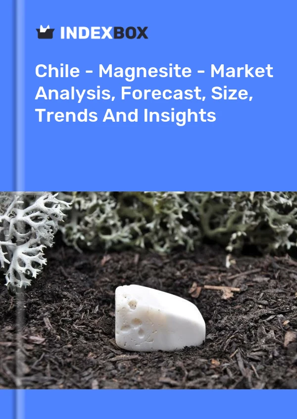报告 智利 - 菱镁矿 - 市场分析、预测、规模、趋势和见解 for 499$