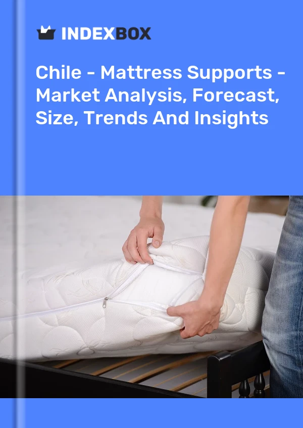 报告 智利 - 床垫支撑 - 市场分析、预测、尺寸、趋势和见解 for 499$