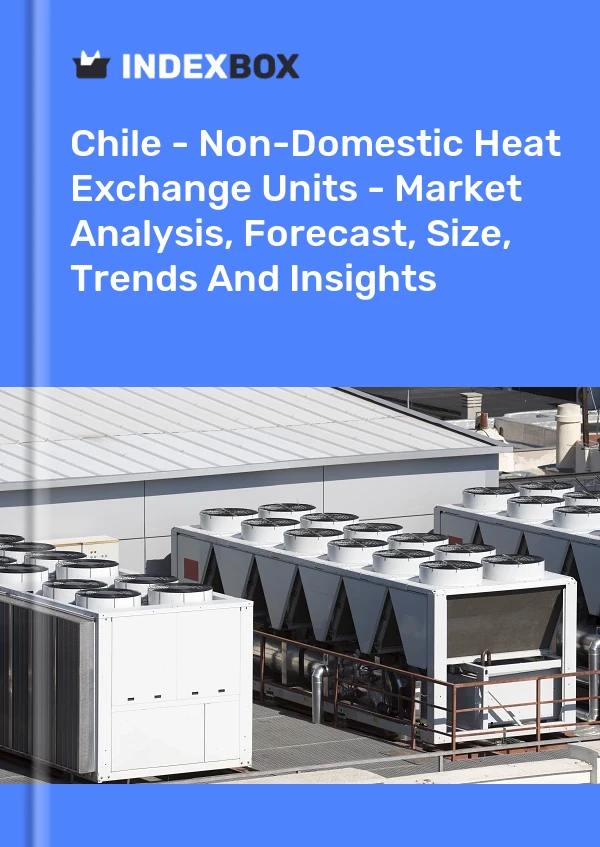 报告 智利 - 换热器 - 市场分析、预测、规模、趋势和见解 for 499$