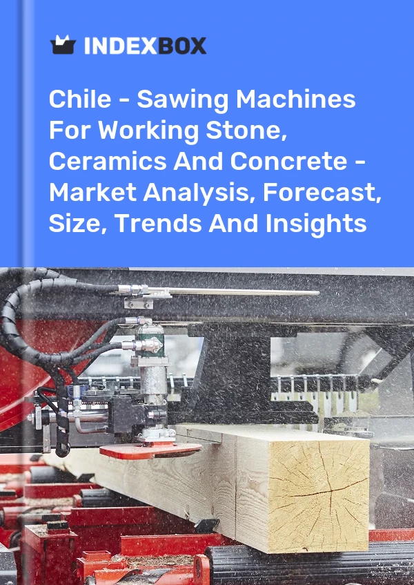 Chile - Sawing Machines For Working Stone, Ceramics And Concrete - Market Analysis, Forecast, Size, Trends And Insights