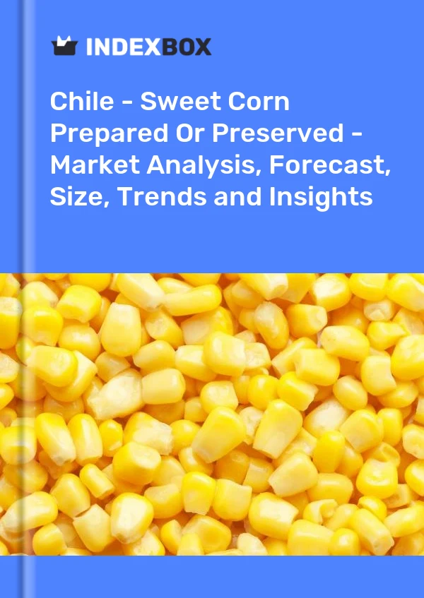 Chile - Sweet Corn Prepared Or Preserved - Market Analysis, Forecast, Size, Trends and Insights