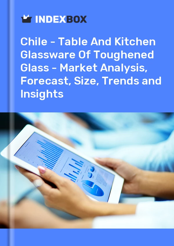 Report Chile - Table and Kitchen Glassware of Toughened Glass - Market Analysis, Forecast, Size, Trends and Insights for 499$