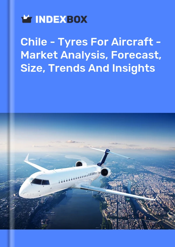 Report Chile - Tyres for Aircraft - Market Analysis, Forecast, Size, Trends and Insights for 499$