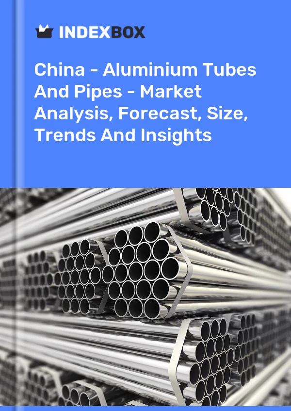 China - Aluminium Tubes And Pipes - Market Analysis, Forecast, Size, Trends And Insights