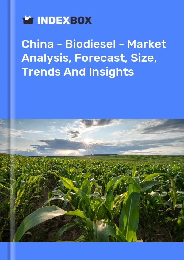 中国 - 生物柴油 - 市场分析、预测、规模、趋势和见解