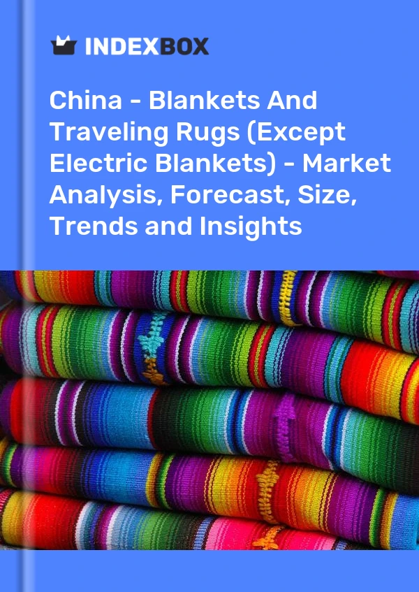 报告 中国 - 毯子和旅行地毯（电热毯除外） - 市场分析、预测、尺寸、趋势和见解 for 499$