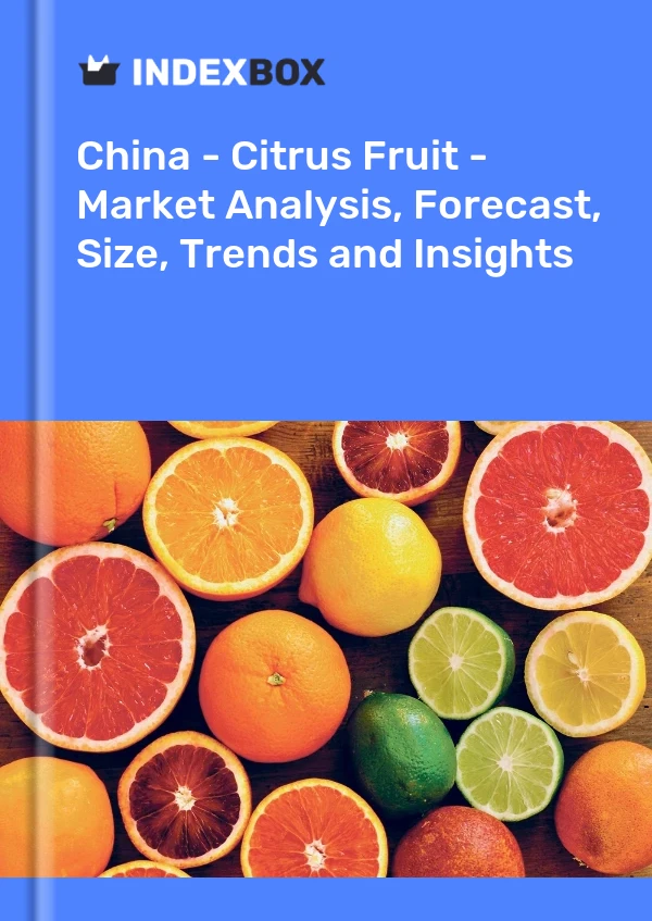 报告 中国 - 柑橘类水果 - 市场分析、预测、规模、趋势和见解 for 499$