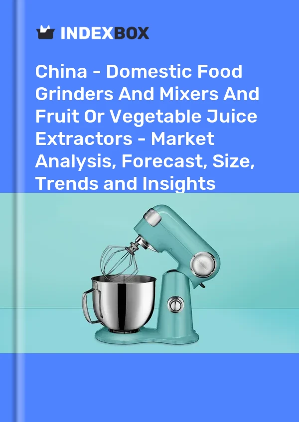 中国 - 国内食品研磨机和搅拌机以及水果或蔬菜榨汁机 - 市场分析、预测、规模、趋势和见解
