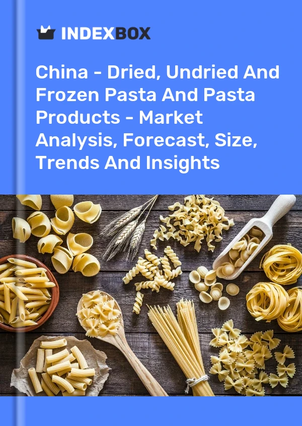 中国 - 干、未干和冷冻面食和面食产品 - 市场分析、预测、规模、趋势和见解