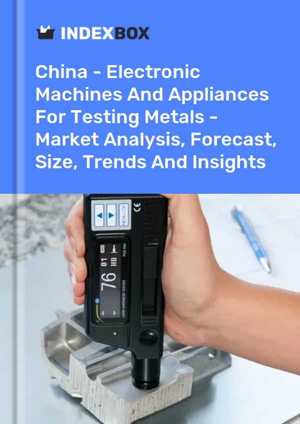 China - Electronic Machines And Appliances For Testing Metals - Market Analysis, Forecast, Size, Trends And Insights