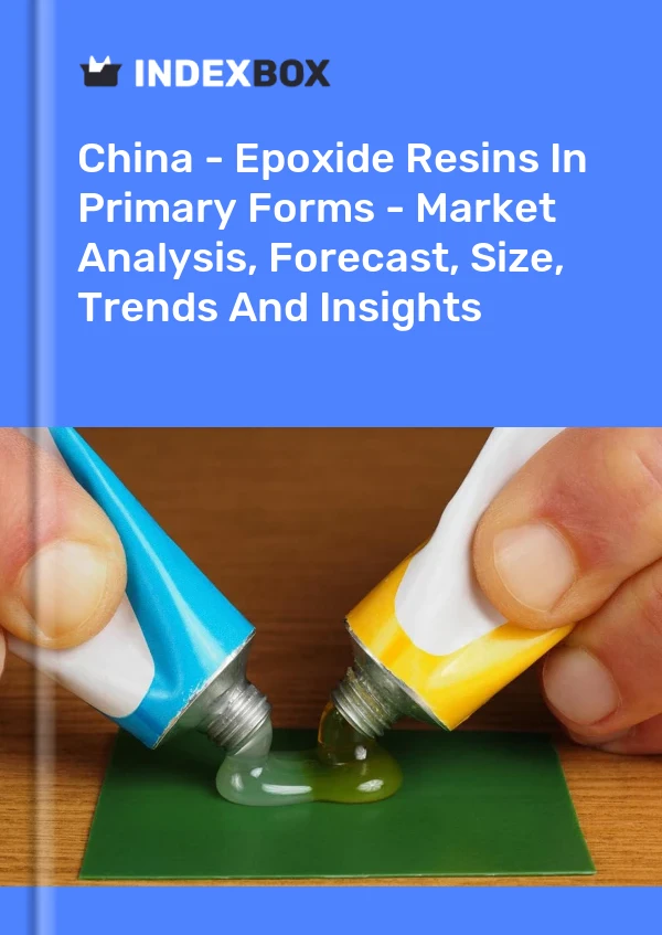 中国 - 初级形状的环氧树脂 - 市场分析、预测、规模、趋势和见解