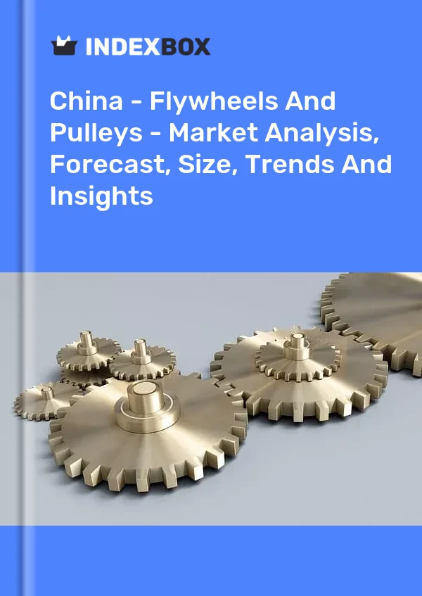 报告 中国 - 飞轮和滑轮 - 市场分析、预测、规模、趋势和见解 for 499$