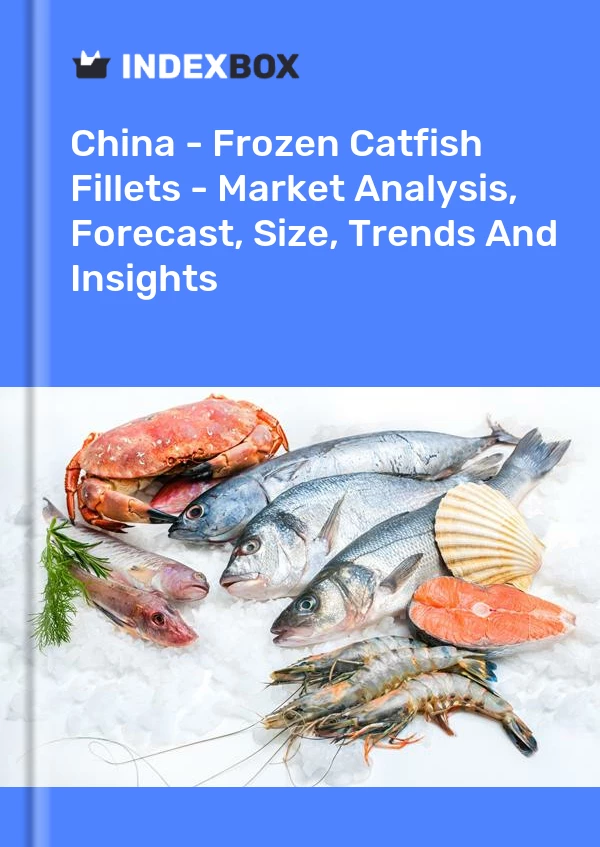 China - Frozen Catfish Fillets - Market Analysis, Forecast, Size, Trends And Insights
