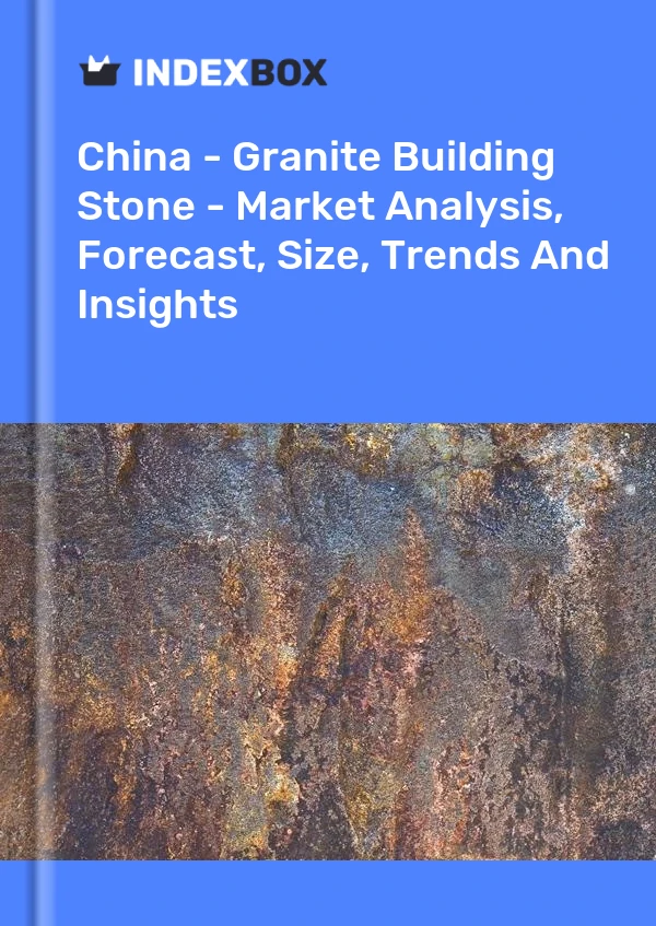 报告 中国 - 花岗岩建筑石材 - 市场分析、预测、规模、趋势和见解 for 499$
