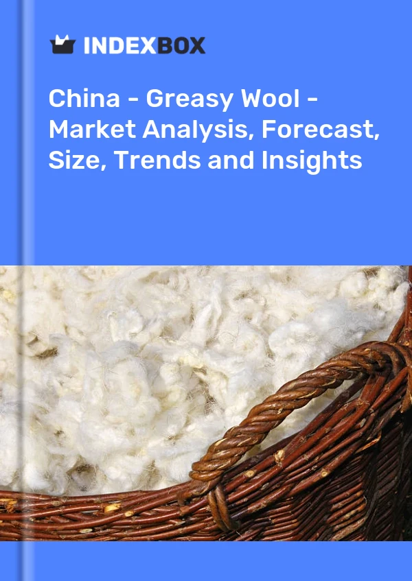 报告 中国 - 原脂羊毛 - 市场分析、预测、规模、趋势和洞察力 for 499$