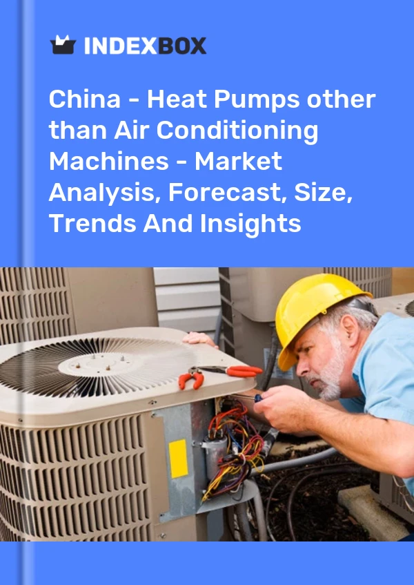 报告 中国 - 热泵（空调机除外） - 市场分析、预测、规模、趋势和见解 for 499$