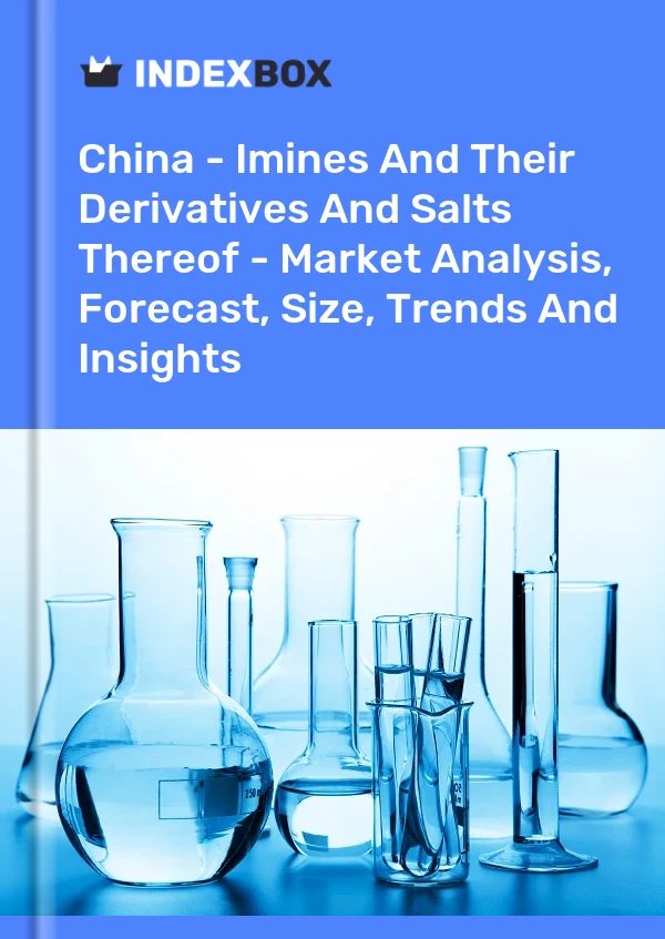 报告 中国 - 亚胺及其衍生物和盐类 - 市场分析、预测、规模、趋势和见解 for 499$