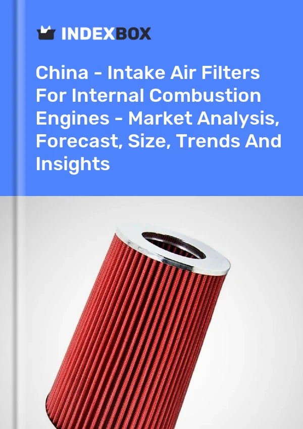 报告 中国 - 内燃机进气过滤器 - 市场分析、预测、规模、趋势和见解 for 499$