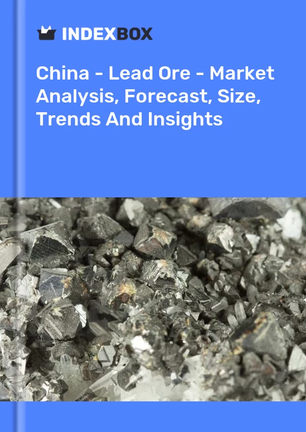 中国 - 铅矿 - 市场分析、预测、规模、趋势和见解