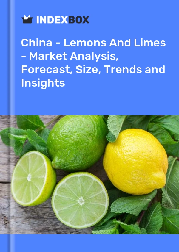 报告 中国 - 柠檬和酸橙 - 市场分析、预测、规模、趋势和见解 for 499$