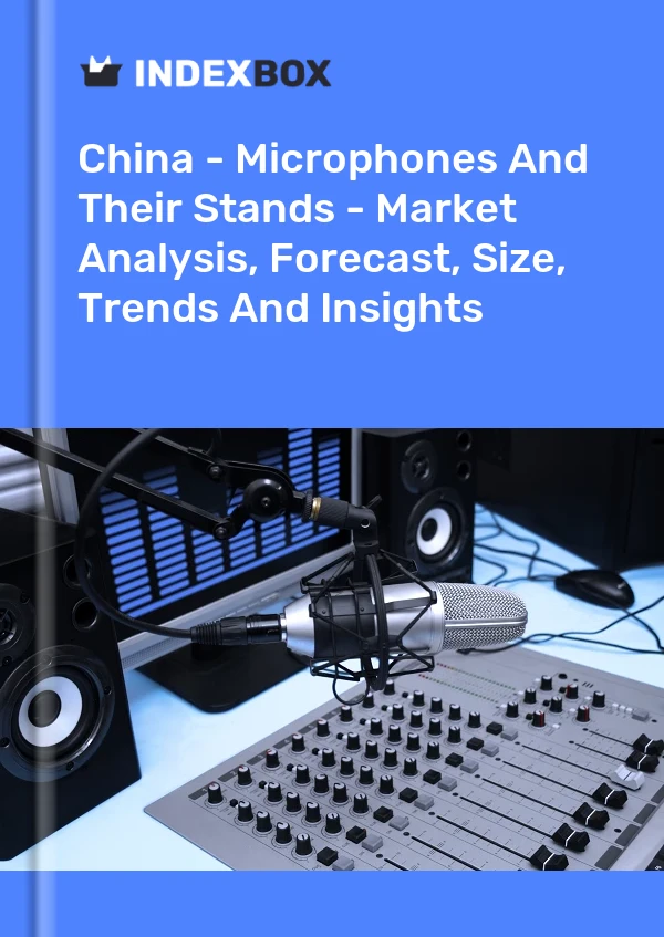 报告 中国 - 麦克风及其支架 - 市场分析、预测、规模、趋势和见解 for 499$