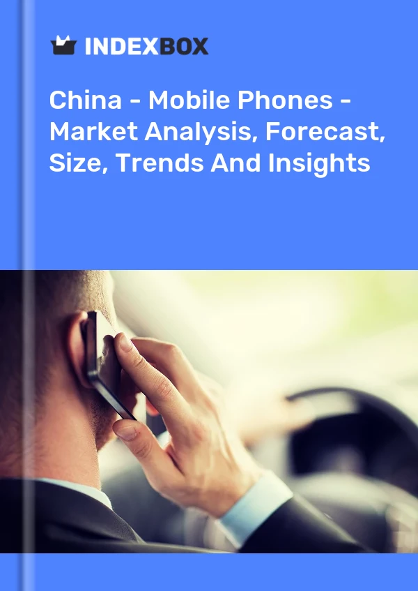 报告 中国 - 手机 - 市场分析、预测、规模、趋势和见解 for 499$