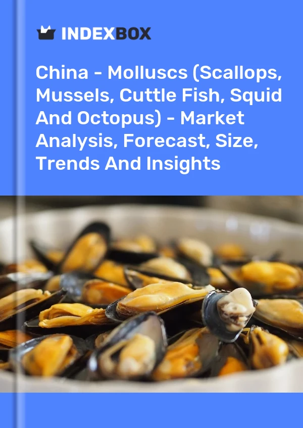 中国 - 软体动物（扇贝、贻贝、墨鱼、鱿鱼和章鱼）——市场分析、预测、规模、趋势和见解
