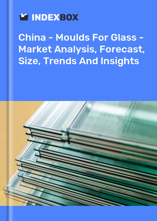 报告 中国 - 玻璃模具 - 市场分析、预测、规模、趋势和见解 for 499$