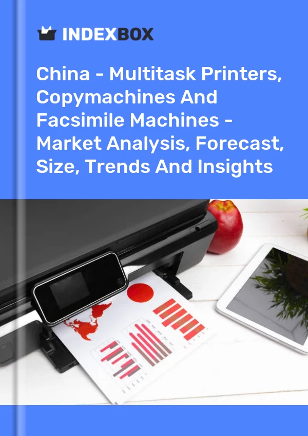 China - Multitask Printers, Copymachines And Facsimile Machines - Market Analysis, Forecast, Size, Trends And Insights