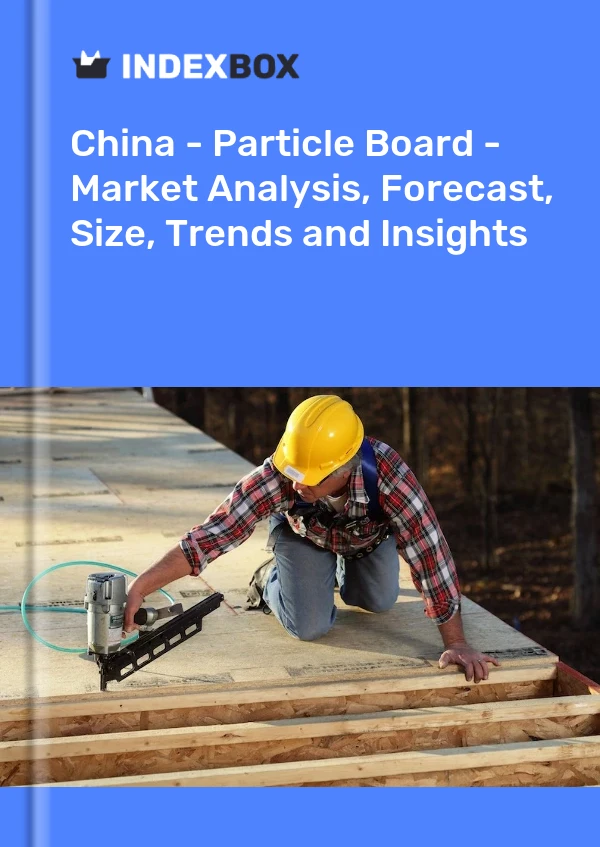 报告 中国 - 刨花板 - 市场分析、预测、规模、趋势和见解 for 499$